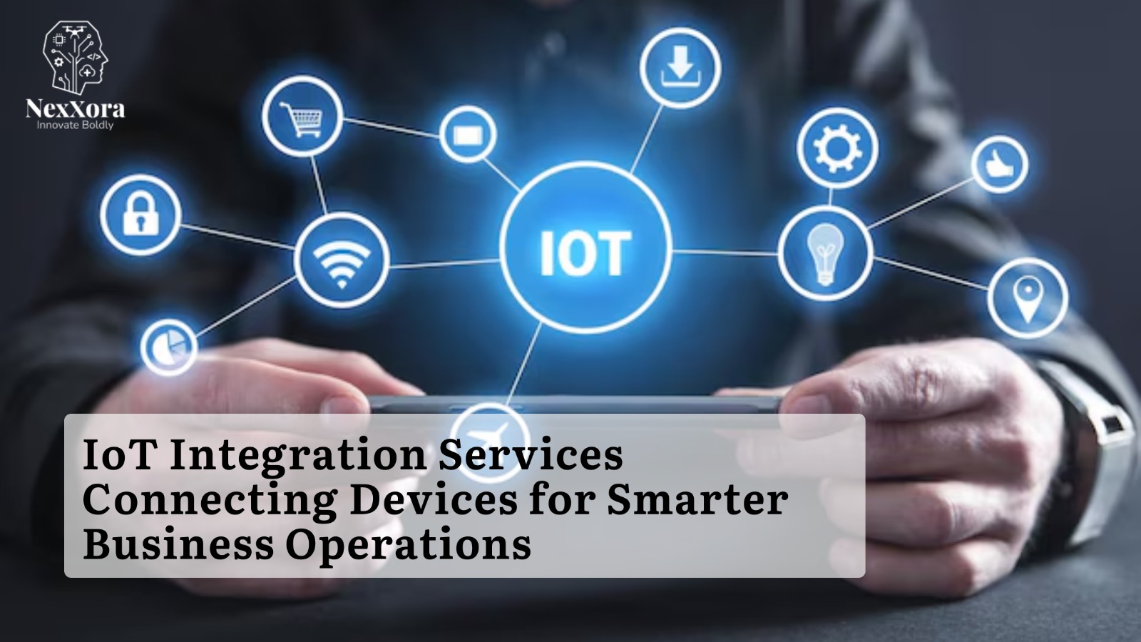 IoT Integration Services Connecting Devices for Smarter Business Operations