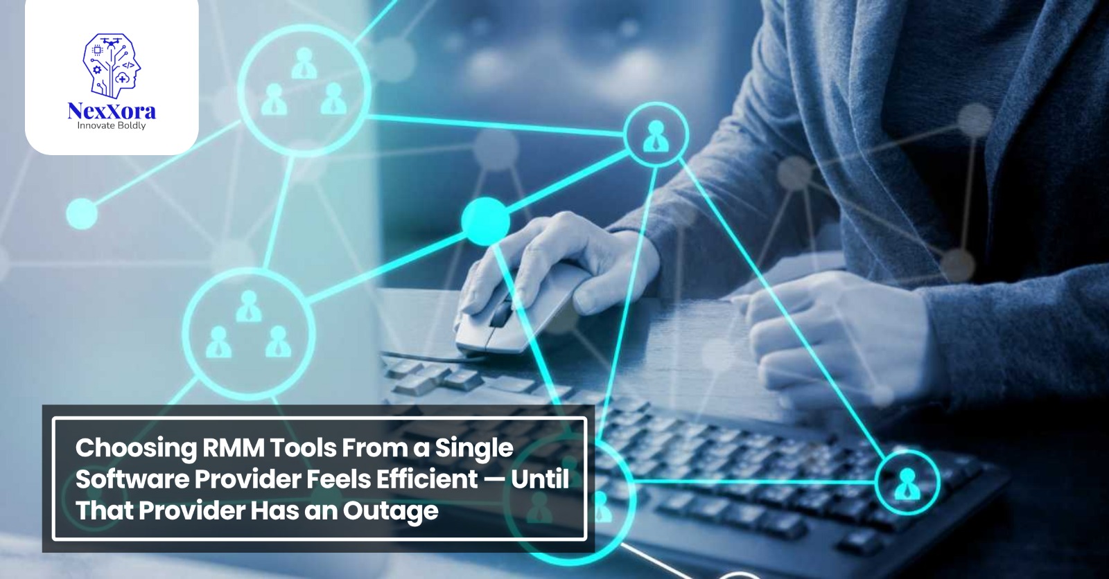 Choosing RMM Tools From a Single Software Provider Feels Efficient — Until That Provider Has an Outage