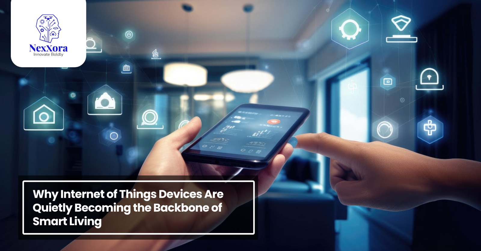 Why Internet of Things Devices Are Quietly Becoming the Backbone of Smart Living