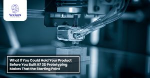 What If You Could Hold Your Product Before You Built It? 3D Prototyping Makes That the Starting Point