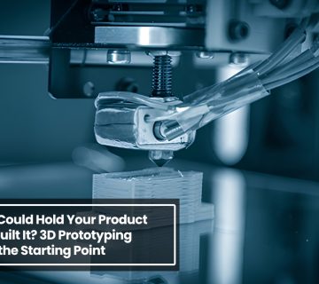 What If You Could Hold Your Product Before You Built It? 3D Prototyping Makes That the Starting Point