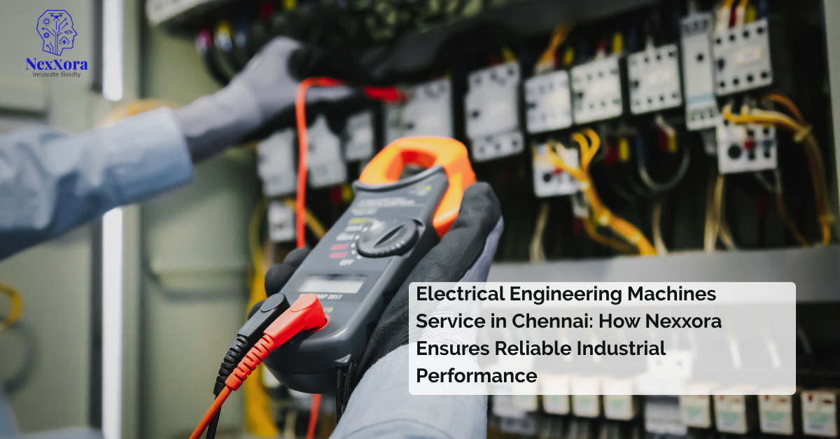 Electrical Engineering Machines Service in Chennai: How Nexxora Ensures Reliable Industrial Performance